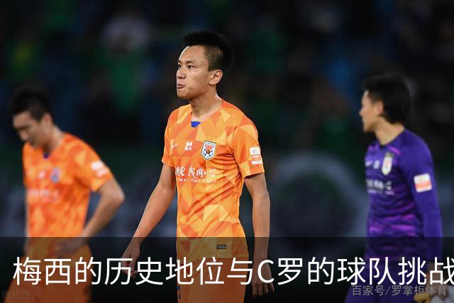 梅西的历史地位与C罗的球队挑战